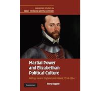 Martial Power and Elizabethan Political Culture: Military Men in England and Ireland, 1558-1594 (Cambridge Studies in Early Modern British History)