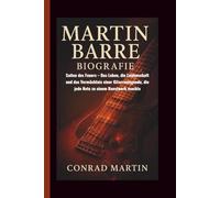 MARTIN BARRE BIOGRAFIE: Saiten des Feuers - Das Leben, die Leidenschaft und das Vermächtnis einer Gitarrenlegende, die jede Note zu einem Kunstwerk machte