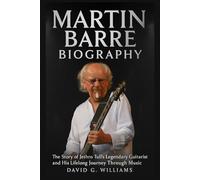 Martin Barre Biography: The Story of Jethro Tull’s Legendary Guitarist and His Lifelong Journey Through Music