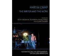 Martin Crimp: The Writer and the Work (Playwriting and the Contemporary: Critical Collaborations)