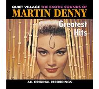 Martin Denny - Greatest Hits: QUIET VILLAGE THE EXOTIC SOUNDS OF