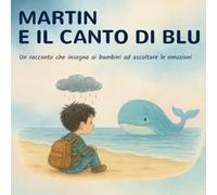 Martin e il canto di Blu: Un libro illustrato di educazione emotiva per bambini 3-7 anni. Una storia sulla tristezza che aiuta a riconoscere le ... e aprire il dialogo tra genitori e figli.