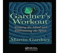 Martin Gardner A Gardner's Workout: Training the Mind & Entertaining the Spirit Martin Gardner Multicolor