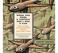 Martin Gardner When You Were a Tadpole & I Was a Fish: & Other Speculations Martin Gardner Multicolor