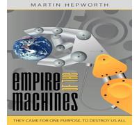 Martin Hepworth Empire of the Machines: They Came for One Purpose, to Destroy Us Martin Hepworth Multicolor