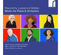 Martin Jones, Rebeca Omordia, BBC Concert Orchestra; John Andrews - Maconchy, Lutyens & Wallen: Works for Piano and Orchestra