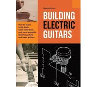 Building Electric Guitars: How to make solid-body, semi-solid-body and semi-acoustic electric guitars and bass guitars