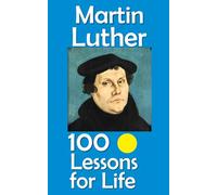 Martin Luther: 100 Lessons for Life