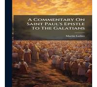 Martin Luther A Commentary On Saint Paul's Epistle To The Galatians Hardcover Book Martin Luther Multicolor