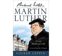 Martin Luther: A Late Medieval Life