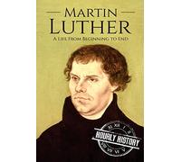 Martin Luther: A Life From Beginning to End: 3 (Biographies of Christians)