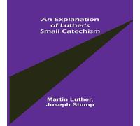 Martin Luther An Explanation of Luther's Small Catechism Paperback Book Martin Luther Multicolor