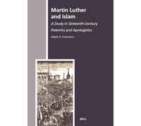 Martin Luther and Islam: A Study in Sixteenth-Century Polemics and Apologetics: 8 (The History of Christian-Muslim Relations, 8)