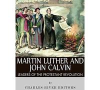 Martin Luther and John Calvin: Leaders of the Protestant Reformation