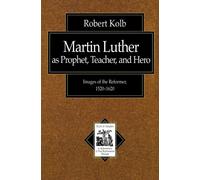 Martin Luther as Prophet, Teacher, and Hero: Images of the Reformer, 15201620 (Texts and Studies in Reformation and PostReformation Thought)