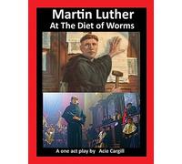 Martin Luther at The Diet of Worms: A One Act Play