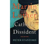 Martin Luther: Catholic Dissident