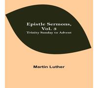 Martin Luther Epistle Sermons, Vol. 3: Trinity Sunday To Advent Paperback Book Martin Luther Multicolor
