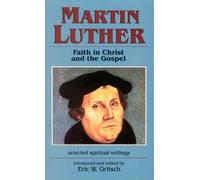 Martin Luther: Faith in Christ and the Gospel