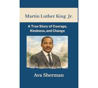 Martin Luther King Jr.: A True Story of Courage, Kindness, and Change