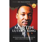 Martin Luther King Jr.: Des histoires historiques inspirantes pour les enfants curieux et les jeunes lecteurs (aventures epic trails)