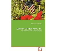 MARTIN LUTHER KING, JR.: HIS STRUGGLE AND ACHIEVEMENTS