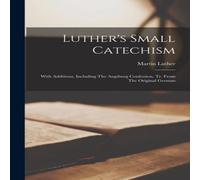 Martin Luther Luther's Small Catechism: With Additions, Including The Augsburg Martin Luther Multicolor
