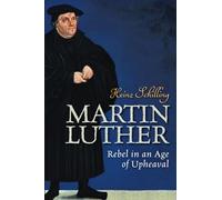 Martin Luther: Rebel in an Age of Upheaval
