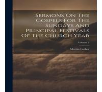 Martin Luther Sermons On The Gospels For The Sundays & Principal Festivals Of Martin Luther Multicolor