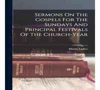 Martin Luther Sermons On The Gospels For The Sundays & Principal Festivals Of Martin Luther Multicolor