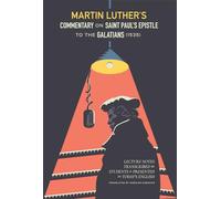 Martin Luther's Commentary On Saint Paul's Epistle To The Galatians: Lecture Notes Transcribed by Students and Presented in Today's English