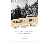 Martin Luther's Little Instruction Book: A Classic Treasury of Timeless Wisdom and Reflection