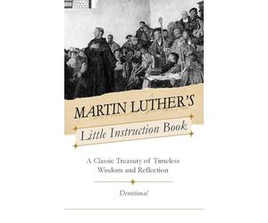 Martin Luther's Little Instruction Book: A Classic Treasury of Timeless Wisdom and Reflection