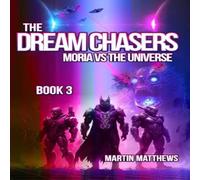 Martin Matthews The Dream Chasers: Book 3: Moria Versus The Universe Paperback Martin Matthews Multicolor