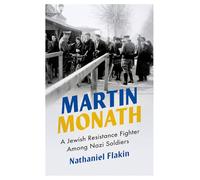 Martin Monath: A Jewish Resistance Fighter Among Nazi Soldiers (Revolutionary Lives)