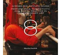 Martin Patrick Across the Art/Life Divide : Performance, Subjectivity, & Social Martin Patrick Multicolor