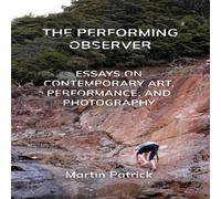 Martin Patrick The Performing Observer : Essays on Contemporary Art, Performance Martin Patrick Multicolor