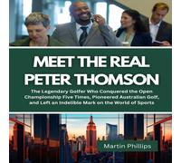 Martin Phillips Meet The Real Peter Thomson: The Legendary Golfer Who Conquered Martin Phillips Multicolor