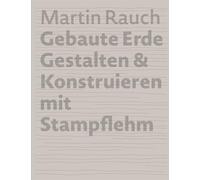 Martin Rauch Refined earth construction & design with rammed earth: Gestalten & Konstruieren mit Stampflehm