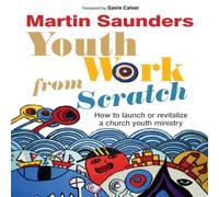 Martin Saunders Youth Work from Scratch: How to launch or revitalize a church Martin Saunders Multicolor