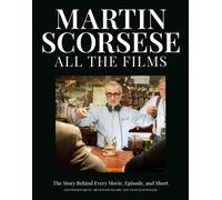 Martin Scorsese All the Films : The Story Behind Every Movie, Episode, and Short