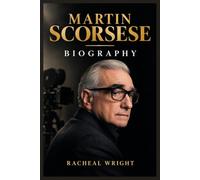 Martin Scorsese Biography: From Little Italy to Hollywood: The Life, Vision, Films, Struggles, and Enduring Legacy of Martin Scorsese