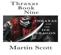 Martin Scott Thraxas Book Nine: Thraxas & the Ice Dragon Paperback Martin Scott Multicolor