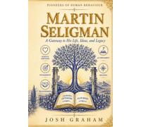 Martin Seligman: A Gateway to His Life, Ideas, and Legacy (Pioneers of Human Behaviour)