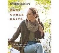 Martin Storeys Easy Cable Knits: 10 Designs with a Modern Twist
