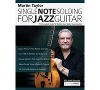 Martin Taylor Single Note Soloing for Jazz Guitar: The Complete Guide to Melodic Jazz Guitar Improvisation (Learn How to Play Jazz Guitar)