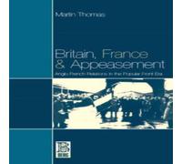 Martin Thomas Britain, France & Appeasement: Anglo-French Relations in the Martin Thomas Multicolor
