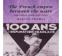 Martin Thomas The French empire between the wars : Imperialism, politics and Martin Thomas Multicolor
