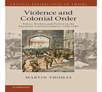 Martin Thomas Violence & Colonial Order: Police, Workers & Protest in the Martin Thomas Multicolor