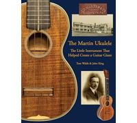 Martin Ukulele: The Little Instrument That Helped Create a Guitar Giant